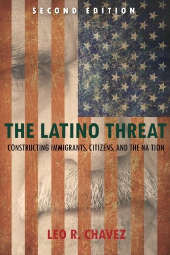 Book Cover The Latino Threat: Constructing Immigrants, Citizens, and the Nation, Second Edition