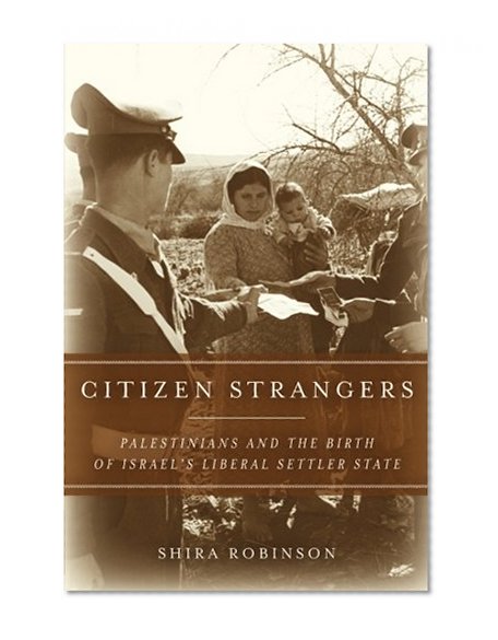 Book Cover Citizen Strangers: Palestinians and the Birth of Israelâ€™s Liberal Settler State (Stanford Studies in Middle Eastern and I)