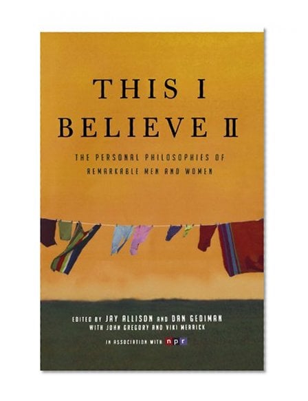 Book Cover This I Believe II: More Personal Philosophies of Remarkable Men and Women