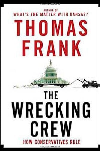 Book Cover The Wrecking Crew: How Conservatives Ruined Government, Enriched Themselves, and Beggared the Nation