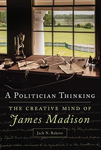 Book Cover A Politician Thinking: The Creative Mind of James Madison (Volume 14) (The Julian J. Rothbaum Distinguished Lecture Series)