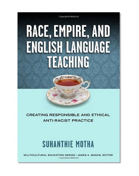 Book Cover Race, Empire, and English Language Teaching: Creating Responsible and Ethical Anti-Racist Practice (Multicultural Education Series)