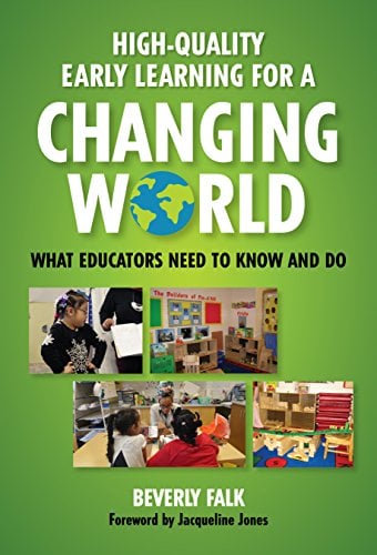 Book Cover High-Quality Early Learning for a Changing World: What Educators Need to Know and Do (Early Childhood Education Series)