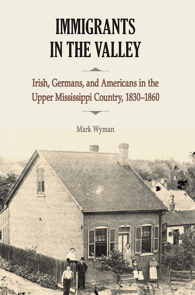 Book Cover Immigrants in the Valley: Irish, Germans, and Americans in the Upper Mississippi Country, 1830-1860