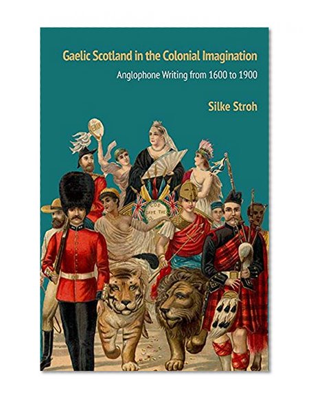 Book Cover Gaelic Scotland in the Colonial Imagination: Anglophone Writing from 1600 to 1900