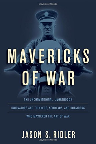 Book Cover Mavericks of War: The Unconventional, Unorthodox Innovators and Thinkers, Scholars, and Outsiders Who Mastered the Art of War