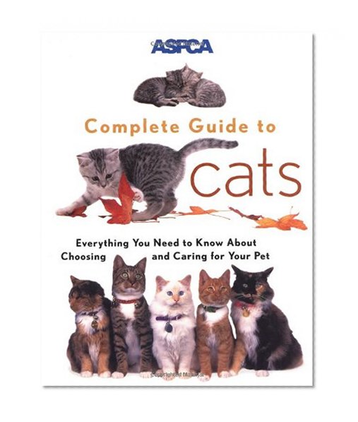 Book Cover ASPCA Complete Guide to Cats: Everything You Need to Know About Choosing and Caring for Your Pet (Aspc Complete Guide to)