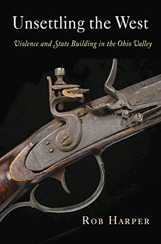 Book Cover Unsettling the West: Violence and State Building in the Ohio Valley (Early American Studies)