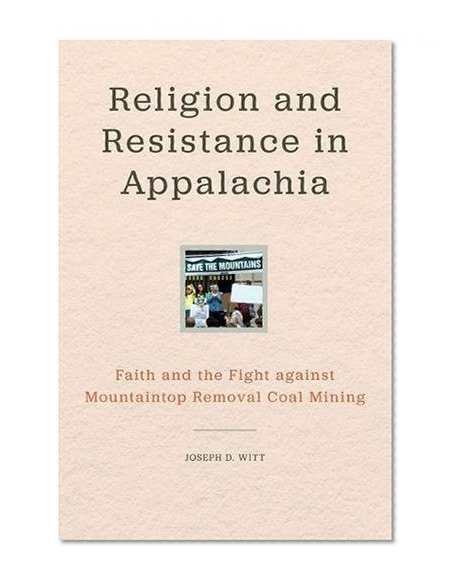 Book Cover Religion and Resistance in Appalachia: Faith and the Fight against Mountaintop Removal Coal Mining (Place Matters New Direction Appal Stds)