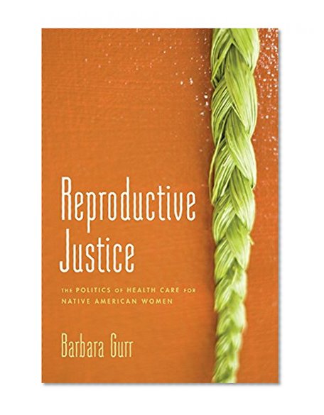 Book Cover Reproductive Justice: The Politics of Health Care for Native American Women