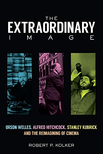 Book Cover The Extraordinary Image: Orson Welles, Alfred Hitchcock, Stanley Kubrick, and the Reimagining of Cinema