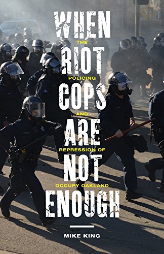 Book Cover When Riot Cops Are Not Enough: The Policing and Repression of Occupy Oakland (Critical Issues in Crime and Society)