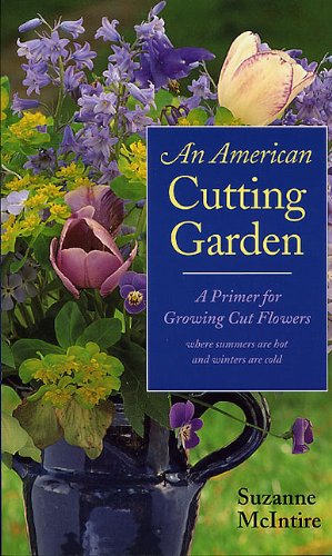 Book Cover An American Cutting Garden: A Primer for Growing Cut Flowers Where Summers Are Hot and Winters Are Cold