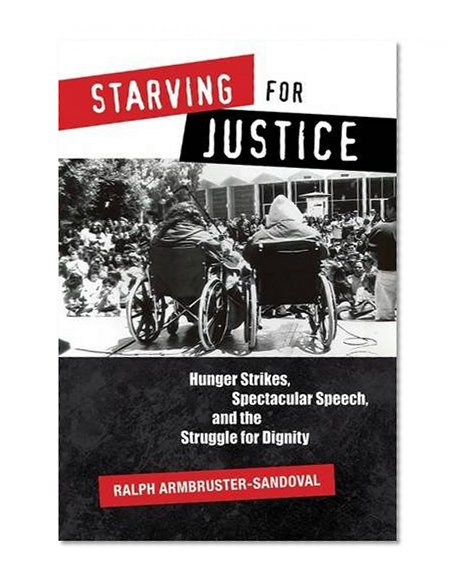 Book Cover Starving for Justice: Hunger Strikes, Spectacular Speech, and the Struggle for Dignity