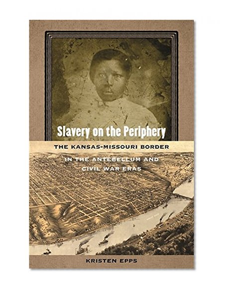 Book Cover Slavery on the Periphery: The Kansas-Missouri Border in the Antebellum and Civil War Eras (Early American Places Ser.)