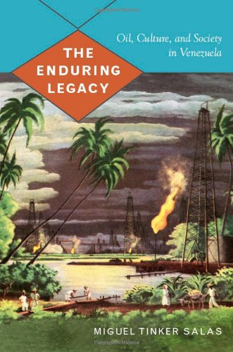 Book Cover The Enduring Legacy: Oil, Culture, and Society in Venezuela (American Encounters/Global Interactions)