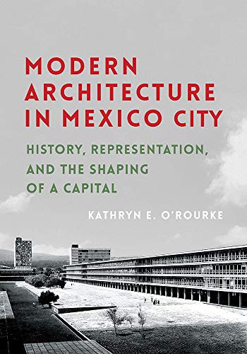 Book Cover Modern Architecture in Mexico City: History, Representation, and the Shaping of a Capital (Culture Politics & the Built Environment)