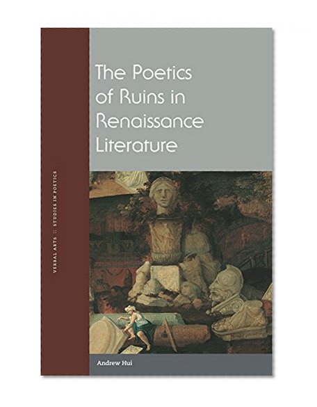 Book Cover The Poetics of Ruins in Renaissance Literature (Verbal Arts)