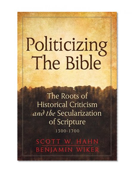 Book Cover Politicizing the Bible: The Roots of Historical Criticism and the Secularization of Scripture 1300-1700 (Herder & Herder Books)