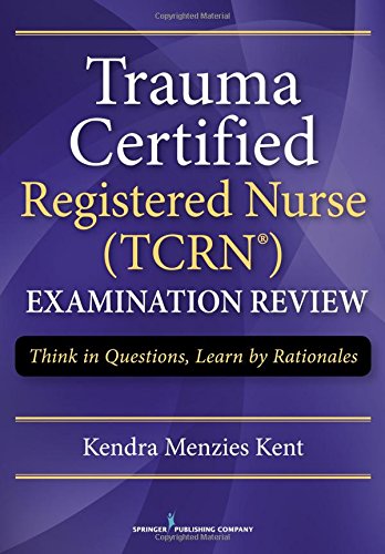 Book Cover Trauma Certified Registered Nurse (TCRN) Examination  Review: Think in Questions, Learn by Rationales