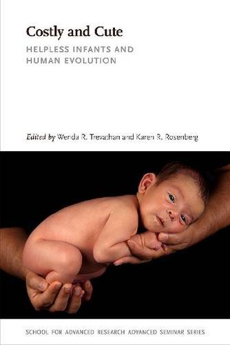 Book Cover Costly and Cute: Helpless Infants and Human Evolution (School for Advanced Research Advanced Seminar Series)