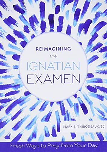 Book Cover Reimagining the Ignatian Examen: Fresh Ways to Pray from Your Day