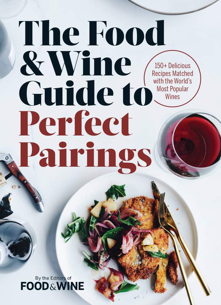 Book Cover The Food & Wine Guide to Perfect Pairings: 150+ Delicious Recipes Matched with the World's Most Popular Wines