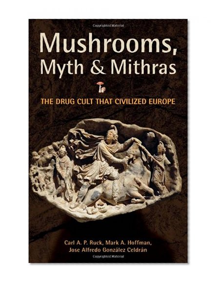 Book Cover Mushrooms, Myth and Mithras: The Drug Cult that Civilized Europe