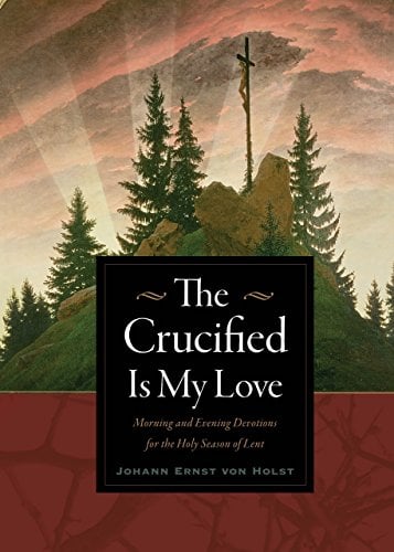 Book Cover The Crucified Is My Love: Morning and Evening Devotions for the Holy Season of Lent