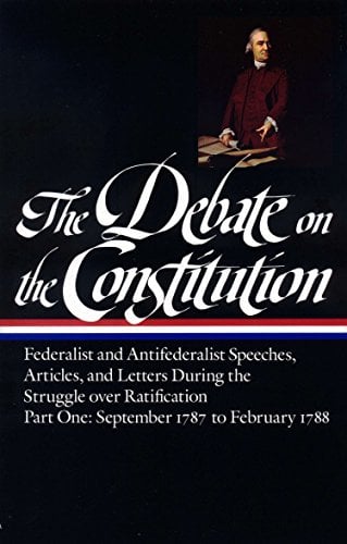Book Cover The Debate on the Constitution : Federalist and Antifederalist Speeches, Articles, and Letters During the Struggle over Ratification : Part One, September 1787-February 1788 (Library of America)
