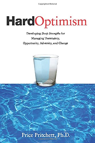 Book Cover Hard Optimism: Developing Deep Strengths for Managing Uncertainty, Opportunity, Adversity, and Change
