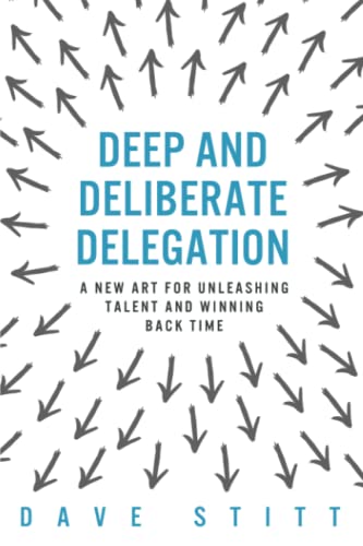 Book Cover Deep and deliberate delegation: A new art for unleashing talent and winning back time