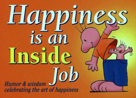 Book Cover Happiness Is an Inside Job: Humor and Wisdom for Living and Loving Life