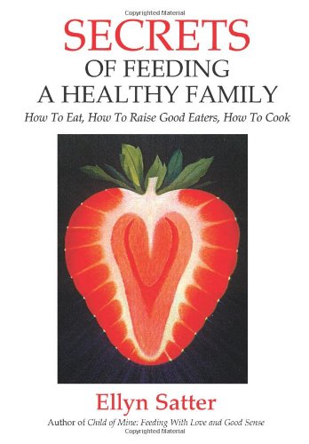 Book Cover Secrets of Feeding a Healthy Family: How to Eat, How to Raise Good Eaters, How to Cook