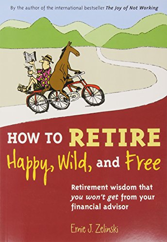 Book Cover How to Retire Happy, Wild, and Free: Retirement Wisdom That You Won't Get from Your Financial Advisor
