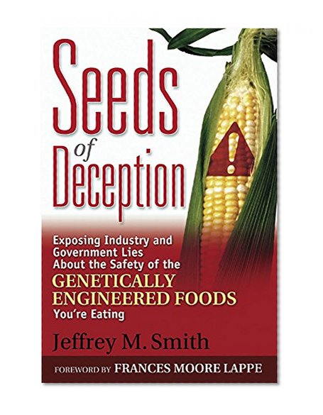 Book Cover Seeds of Deception:  Exposing Industry and Government Lies About the Safety of the Genetically Engineered Foods You're Eating