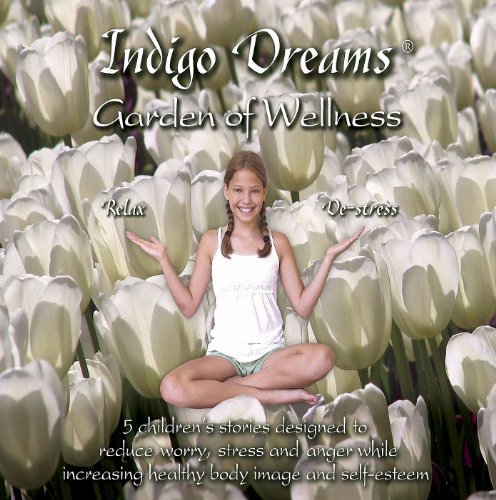 Book Cover Indigo Dreams: Garden of Wellness Stories And Techniques Designed to Decrease Stress, Anger, Anxiety While Promoting Self-esteem ages 5-10 (Indigo Dreams)