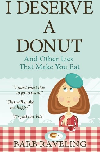 Book Cover I Deserve a Donut (And Other Lies That Make You Eat): A Christian Weight Loss Resource