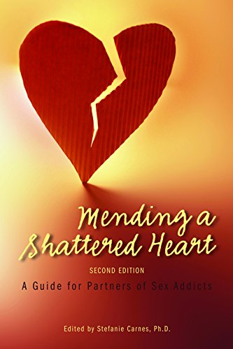 Mending A Shattered Heart A Guide For Partners Of Sex Addicts 