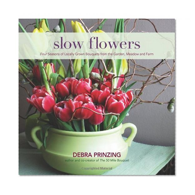 Book Cover Slow Flowers: Four Seasons of Locally Grown Bouquets from the Garden, Meadow and Farm