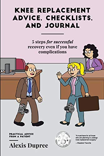 Book Cover Knee Replacement Advice, Checklists, and Journal--5 Steps for Successful Recovery Even If You Have Complications: Practical Advice from a Patient