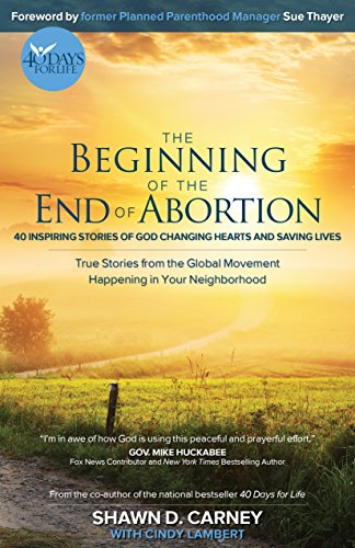Book Cover The Beginning of the End of Abortion: 40 Inspiring Stories of God Changing Hearts and Saving Lives