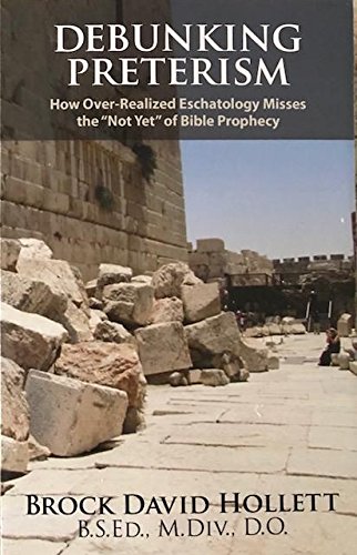 Book Cover Debunking Preterism: How Over-Realized Eschatology Misses the Not Yet of Bible Prophecy