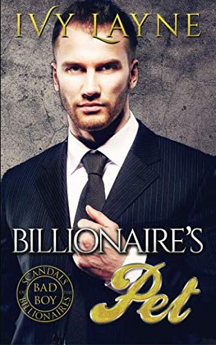 Book Cover The Billionaire’s Pet (A 'Scandals of the Bad Boy Billionaires' Romance) (Volume 3)