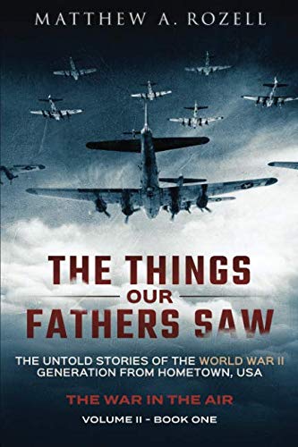 Book Cover The Things Our Fathers Saw - The War In The Air Book One: The Untold Stories of the World War II Generation from Hometown, USA (Volume 2)