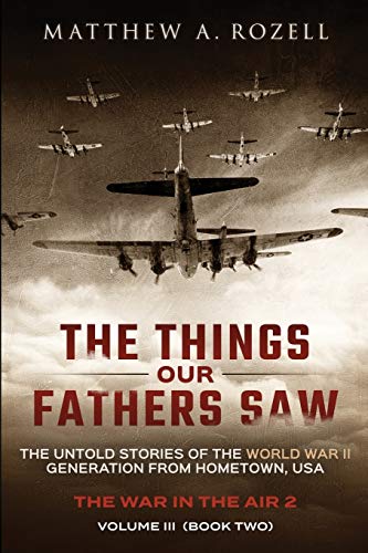 Book Cover The Things Our Fathers Saw - Vol. 3, The War In The Air Book Two: The Untold Stories of the World War II Generation from Hometown, USA: Volume 3