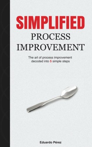 Book Cover Simplified Process Improvement: The art of process improvement decoded into 5 simple steps
