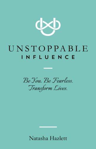 Book Cover Unstoppable Influence: Be You. Be Fearless. Transform Lives.