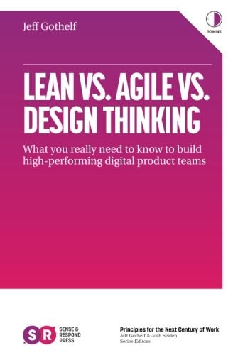 Book Cover Lean vs. Agile vs. Design Thinking: What You Really Need to Know to Build High-Performing Digital Product Teams