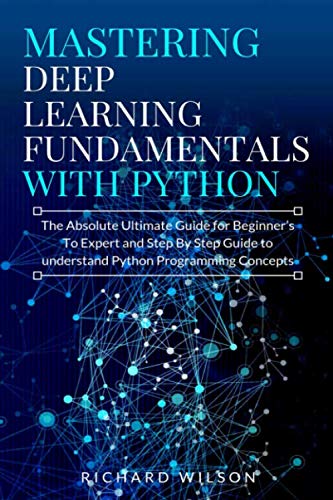 Book Cover Mastering Deep Learning Fundamentals with Python: The Absolute Ultimate Guide for Beginners To Expert and Step By Step Guide to Understand Python Programming Concepts